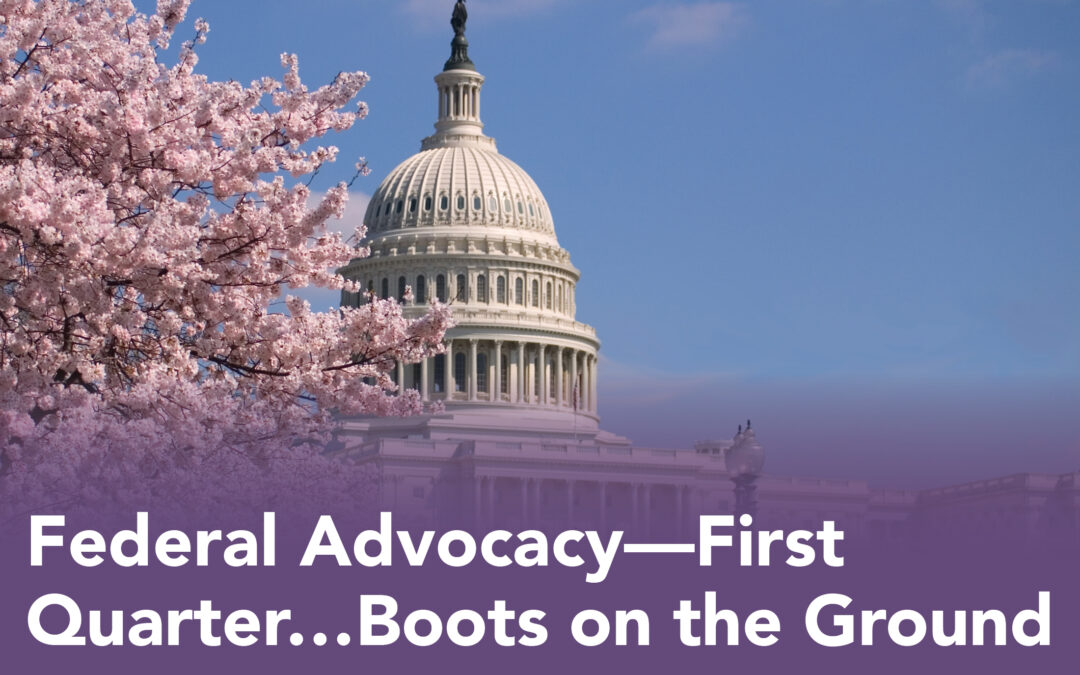 Federal Advocacy – First Quarter…Boots on the Ground