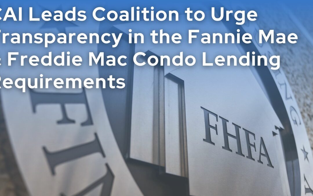 CAI LEADS COALITION TO URGE TRANSPARENCY IN THE FANNIE MAE AND FREDDIE MAC CONDO LENDING REQUIREMENTS