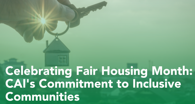 Celebrating Fair Housing Month: CAI’s Commitment to Inclusive Communities